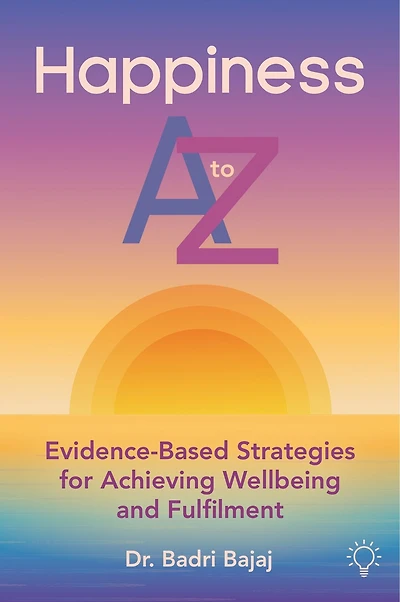 Happiness A to Z: Evidence-Based Strategies for Achieving Well-being and Fulfilmen