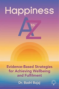 Happiness A to Z: Evidence-Based Strategies for Achieving Well-being and Fulfilmen