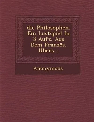 die Philosophen. Ein Lustspiel In 3 Aufz. Aus Dem Französ. Übers…