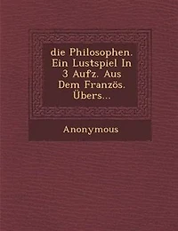 die Philosophen. Ein Lustspiel In 3 Aufz. Aus Dem Französ. Übers…