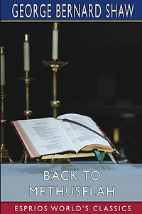 Back to Methuselah (Esprios Classics): A Metabiological Pentateuch