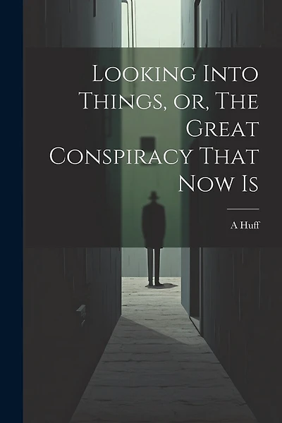 Looking Into Things, or, The Great Conspiracy That Now Is