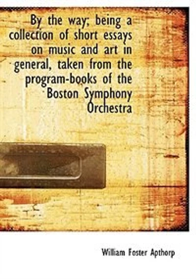 By The Way; Being A Collection Of Short Essays On Music And Art General, Taken From Program-books Boston Symphony Orchestra