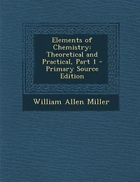 Elements of Chemistry: Theoretical and Practical, Part 1 - Primary Source Edition