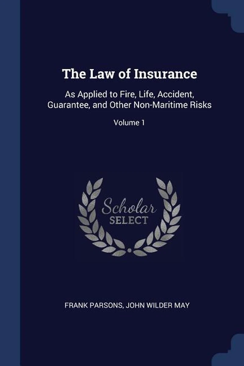 The Law of Insurance: As Applied to Fire, Life, Accident, Guarantee, and Other Non-Maritime Risks; Volume 1