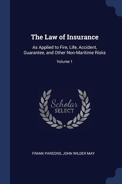 The Law of Insurance: As Applied to Fire, Life, Accident, Guarantee, and Other Non-Maritime Risks; Volume 1