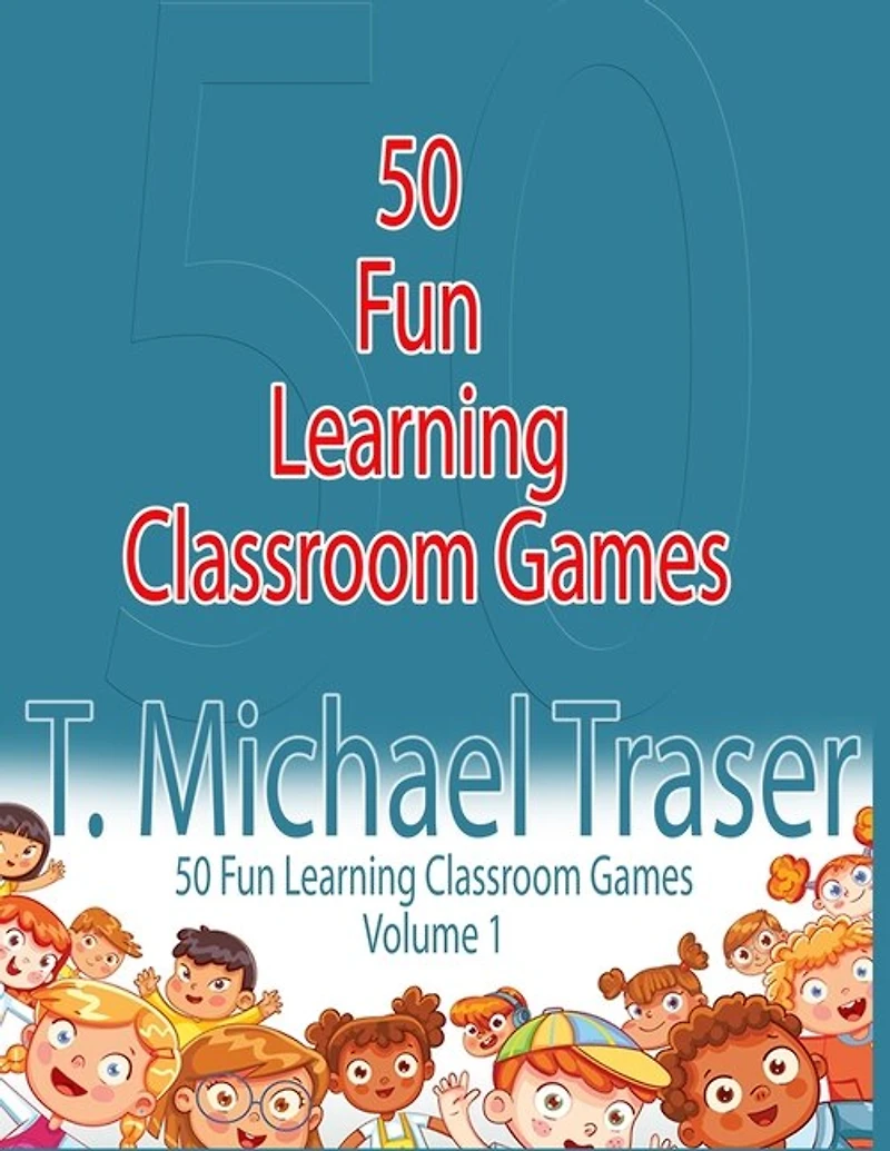 50 Fun Learning Classroom Games: Effective and Fun Learning Games for Elementary and Middle School