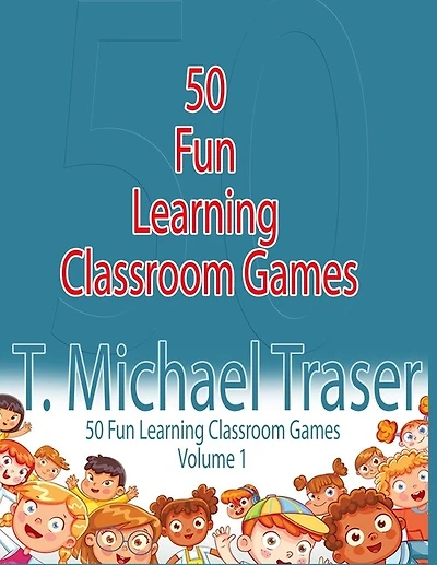 50 Fun Learning Classroom Games: Effective and Fun Learning Games for Elementary and Middle School
