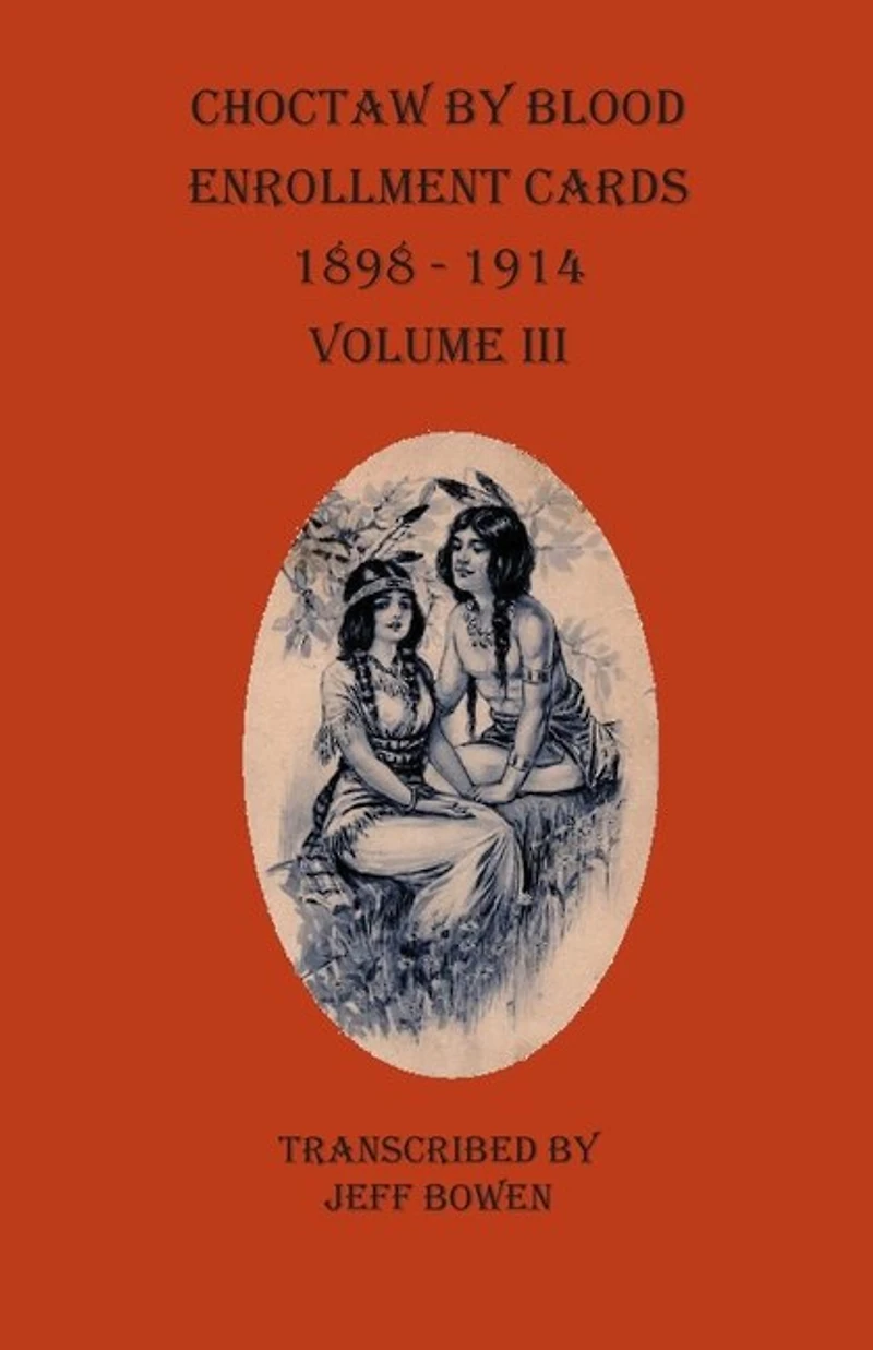 Choctaw By Blood Enrollment Cards 1898-1914 Volume Iii