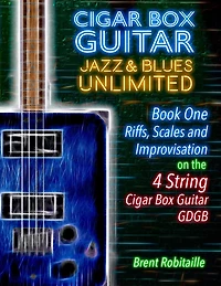 Cigar Box Guitar Jazz & Blues Unlimited - Book One 4 String: Book One: Riffs, Scales and Improvisation - 4 String Tuning GDGB