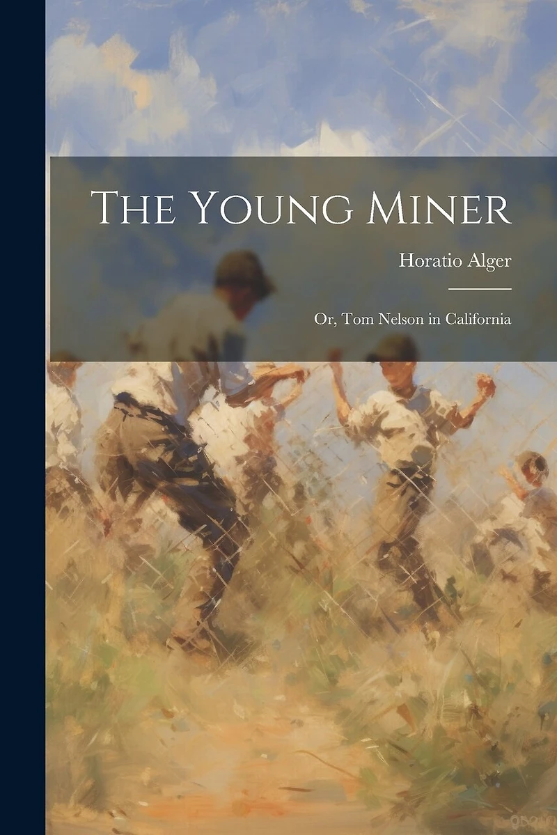 The Young Miner: Or, Tom Nelson in California