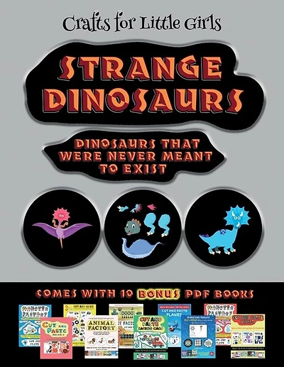 Crafts For Little Girls (strange Dinosaurs - Cut And Paste): This Book Comes With A Collection Of Downloadable Pdf Books That Will Help Your Child Make An Excel