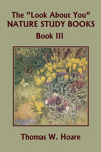 The "look About You" Nature Study Books, Book Iii (yesterday's Classics)