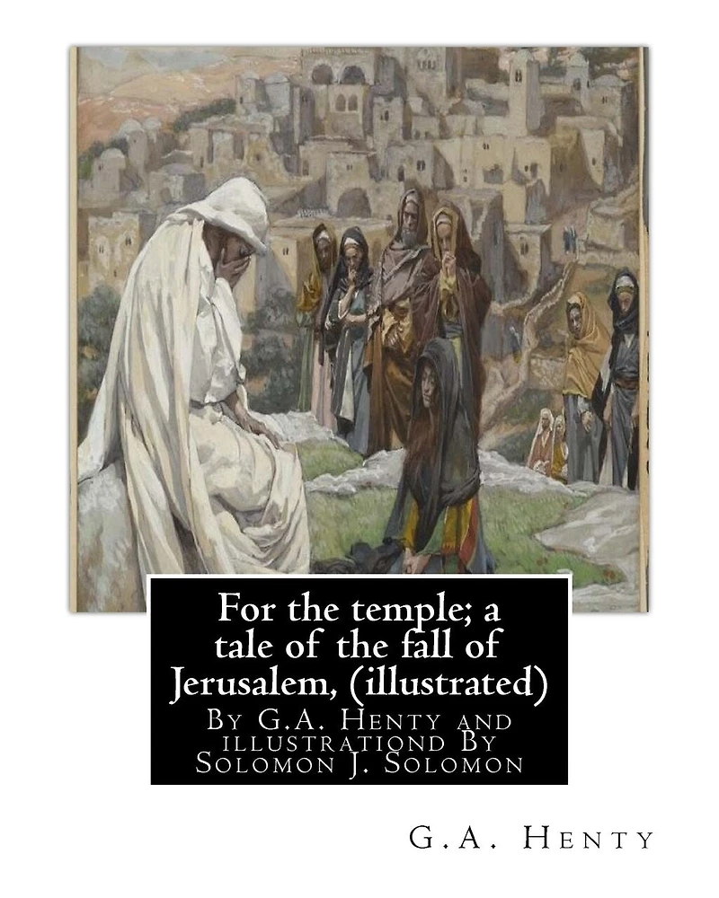 For the temple; a tale of the fall of Jerusalem, By G.A. Henty ( illustrated ): By Solomon Joseph Solomon(16 September 1860 - 27 July 1927) was a British painter.