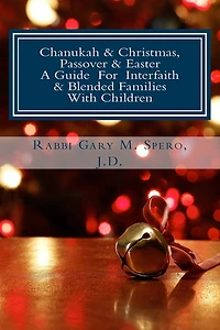 Chanukah & Christmas, Passover & Easter - A Guide For Interfaith & Blended Families with Children