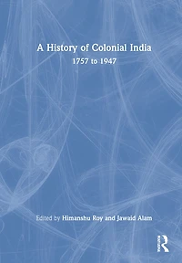 A History Of Colonial India: 1757 To 1947