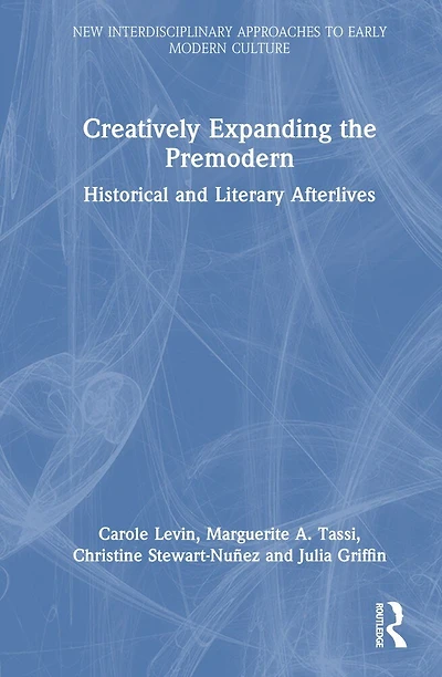Creatively Expanding the Premodern: Historical and Literary Afterlives