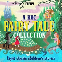 A BBC Fairy Tale Collection: Eight dramatisations of classic children's stories