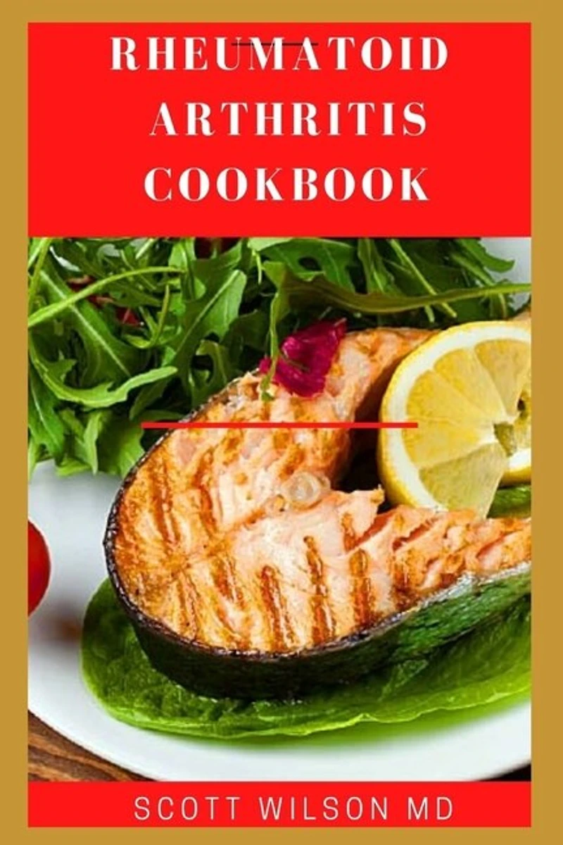 Rheumatoid Arthritis Cookbook: The Arthritis Diet Guide To Fight Fatigue, Flares And Relief Inflammation