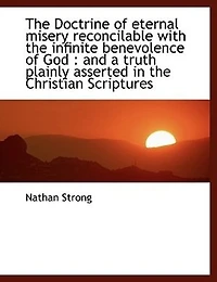 the Doctrine of eternal misery reconcilable with infinite benevolence God: and a truth plain - Scholar's Choice Edition