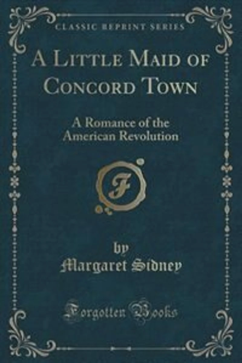 A Little Maid of Concord Town: Romance the American Revolution (Classic Reprint)