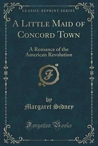 A Little Maid of Concord Town: Romance the American Revolution (Classic Reprint)