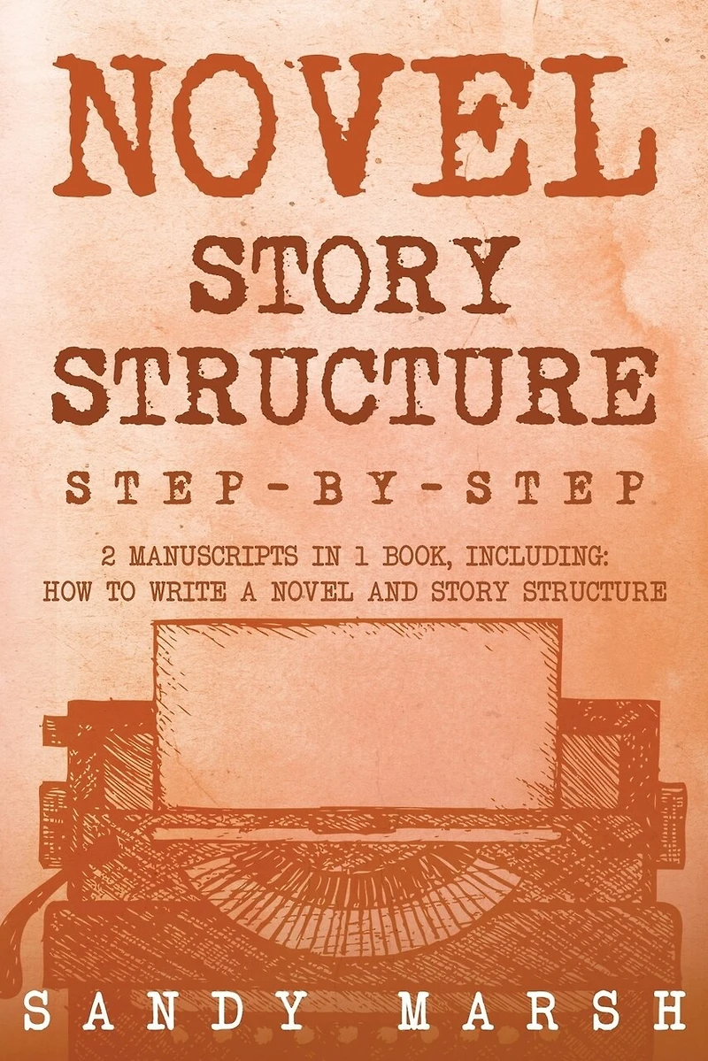 Novel Story Structure: Step-by-Step - 2 Manuscripts in 1 Book - Essential Novel Structure, Novel Template and Novel Planning Tricks Any Writer Can Learn