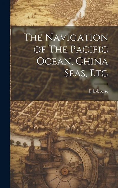 The Navigation of The Pacific Ocean, China Seas, Etc