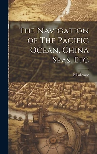 The Navigation of The Pacific Ocean, China Seas, Etc
