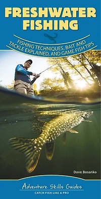 Freshwater Fishing: Fishing Techniques, Baits And Tackle Explained, And Game Fish Tips