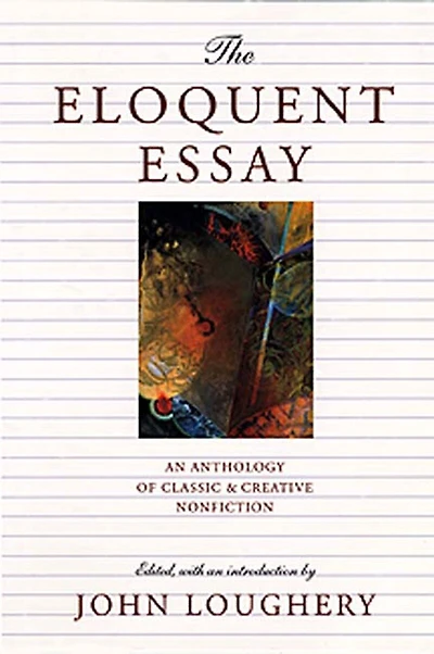 Eloquent Essay: An Anthology Of Classic And Creative Nonfiction From 20th Century