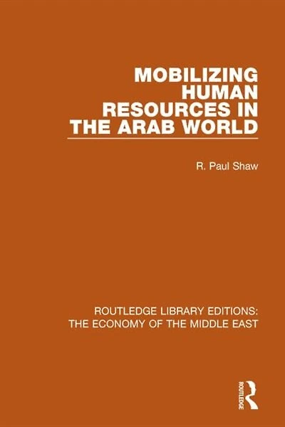 Mobilizing Human Resources the Arab World (RLE Economy of Middle East)