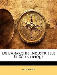 De L'Anarchie Industrielle Et Scientifique - Primary Source Edition