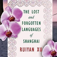 The Lost and Forgotten Languages of Shanghai: A Novel