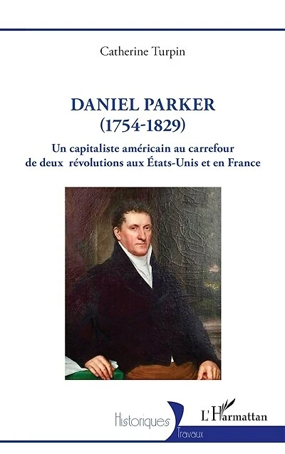 Daniel Parker (1754-1829): Un capitaliste américain au carrefour de deux révolutions aux États-Unis et en France