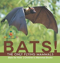 BATS! The Only Flying Mammals Bats for Kids Children's Mammal Books