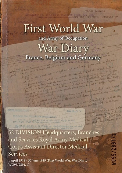 52 DIVISION Headquarters, Branches and Services Royal Army Medical Corps Assistant Director Medical Services: 1 April 1918 - 30 June 1919 (First World War, War Diary, WO95/2891/1)