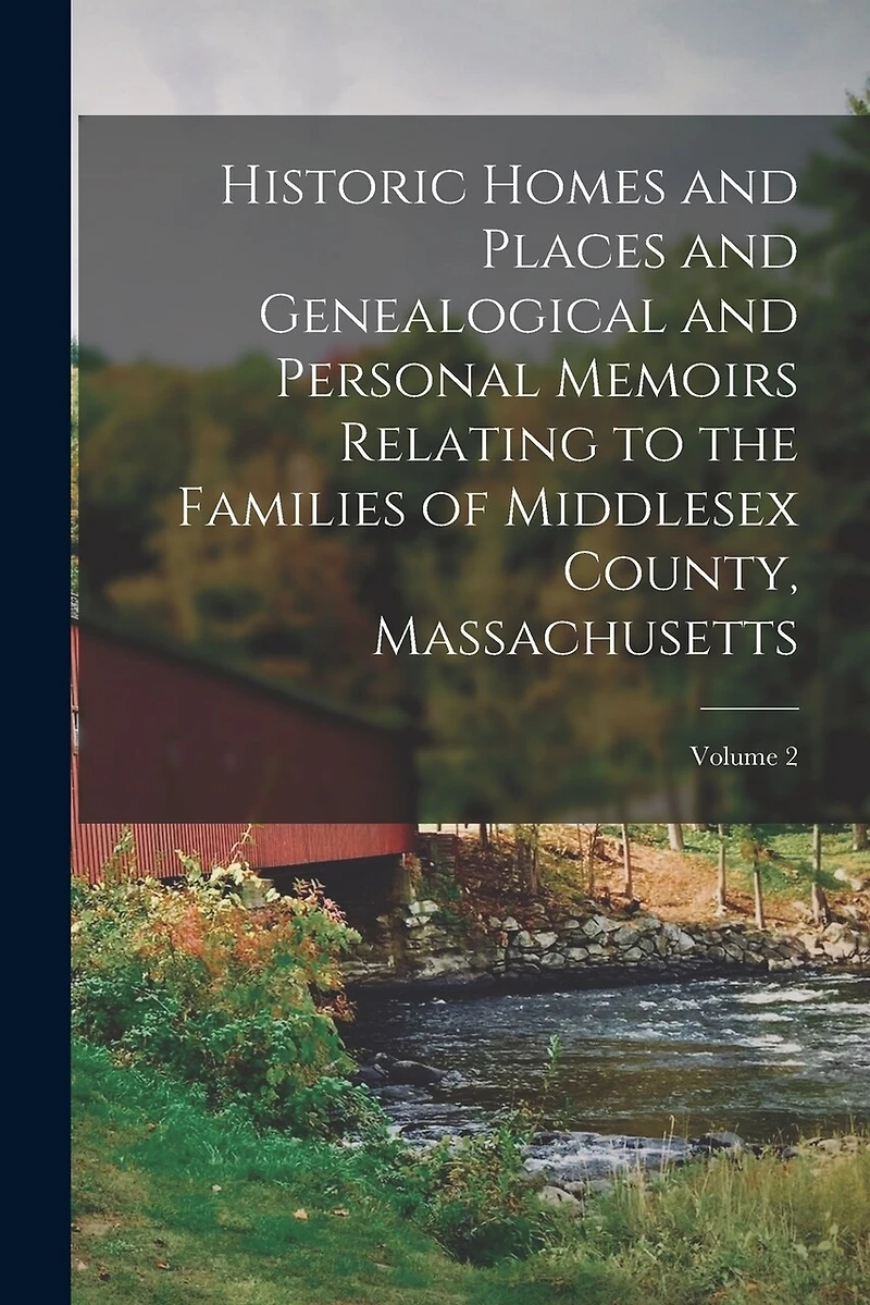 Historic Homes and Places and Genealogical and Personal Memoirs Relating to the Families of Middlesex County