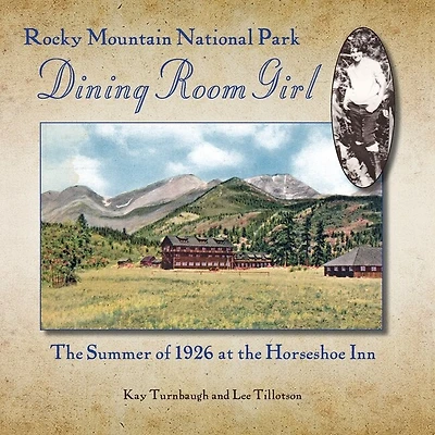 Rocky Mountain National Park Dining Room Girl: The Summer Of 1926 At The Horseshoe Inn