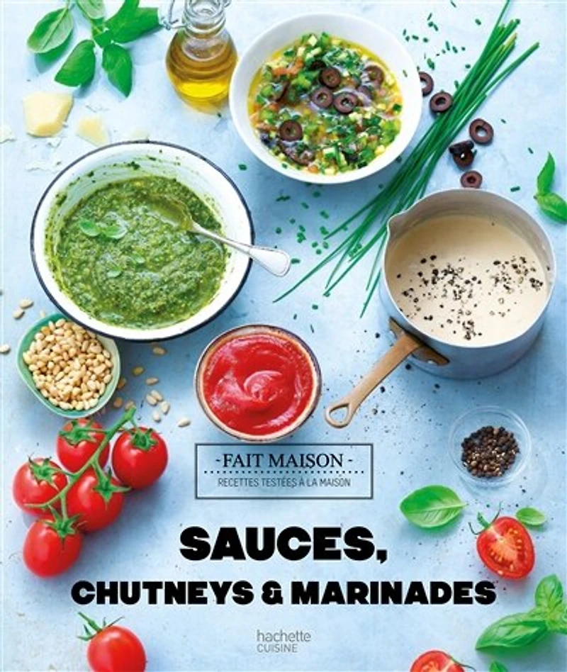 Sauces, chutneys & marinades: 60 recettes élaborées avec amour pour accommoder et sublimer vos plats
