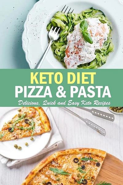 Keto Diet Pizza & Pasta: Delicious, Quick and Easy Keto Recipes: Pasta Cookbook