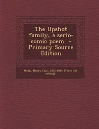 The Upshot Family: A Serio-Comic Poem (Classic Reprint)