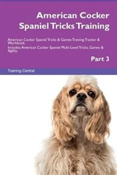 American Cocker Spaniel Tricks Training American Cocker Spaniel Tricks & Games Training Tracker & Workbook. Includes: American Cocker Spaniel Multi-Level Tricks