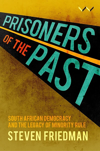 Prisoners of the Past: South African democracy and the legacy of minority rule