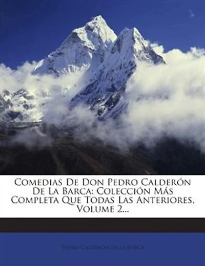 Comedias De Don Pedro Calderón De La Barca: Colección Más Completa Que Todas Las Anteriores, Volume 2...