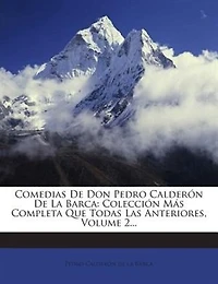 Comedias De Don Pedro Calderón De La Barca: Colección Más Completa Que Todas Las Anteriores, Volume 2...