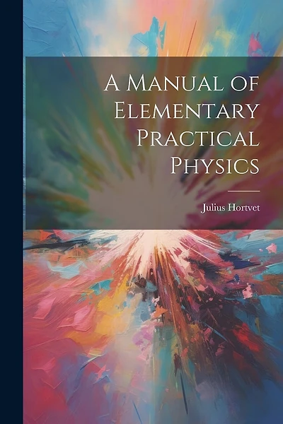 A Manual of Elementary Practical Physics