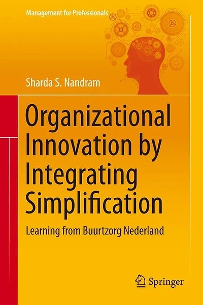 Organizational Innovation by Integrating Simplification: Learning from Buurtzorg Nederland