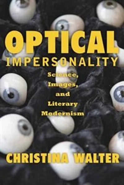 Optical Impersonality: Science, Images, And Literary Modernism