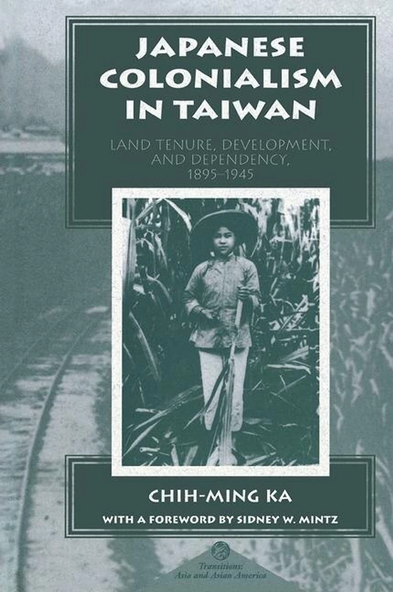 Japanese Colonialism Taiwan: Land Tenure, Development, And Dependency, 1895-1945